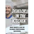 thumbnail image 1 of Develop In The Kitchen : What Makes A Chef Or Culinary Professional Successful: Chef Career (Paperback), 1 of 1
