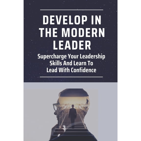 Develop In The Modern Leader: Supercharge Your Leadership Skills And Learn To Lead With Confidence: Digital Leadership, (Paperback)