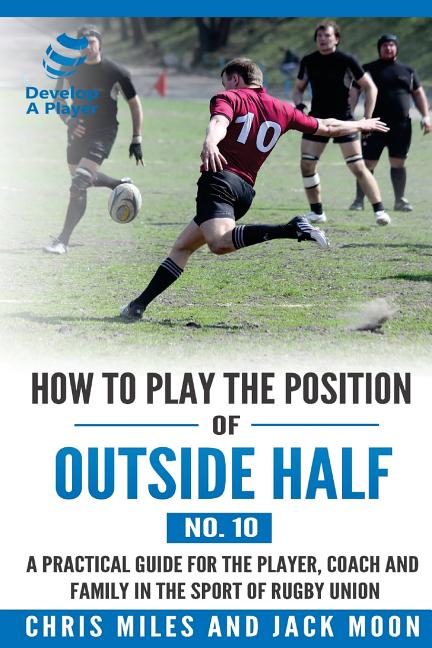 Develop a Player Rugby Union Manuals: How to play the position of Outside-half (No. 10): A practical guide for the player, coach and family in the sport of rugby union (Paperback) - image 1 of 1
