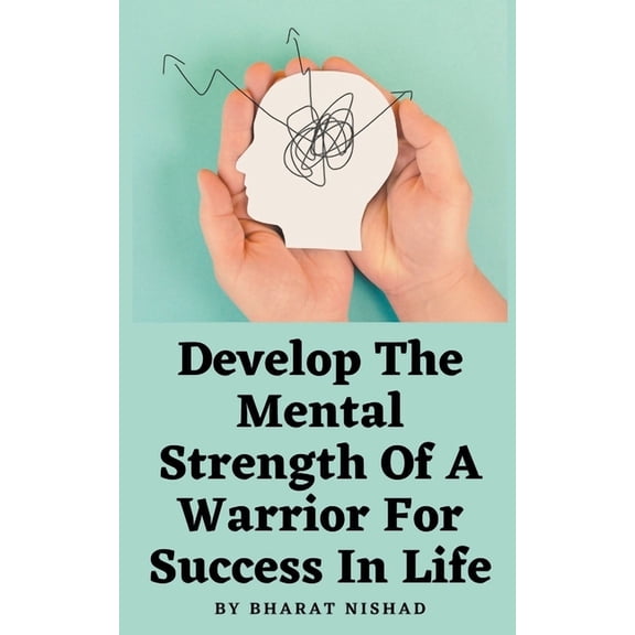 Develop The Mental Strength Of A Warrior For Success In Life, (Paperback)