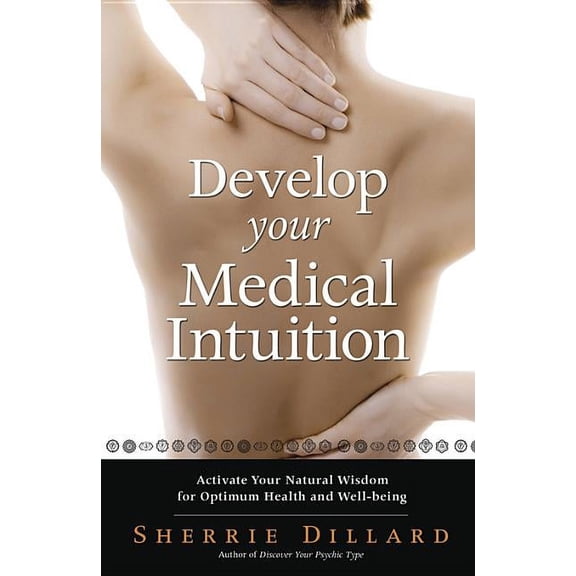 Develop Your Medical Intuition: Activate Your Natural Wisdom for Optimum Health and Well-Being, (Paperback)