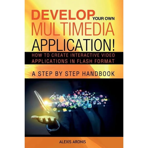 Develop Your Own Multimedia Application!: How to Create Interactive Video Applications in Flash Format, (Paperback)