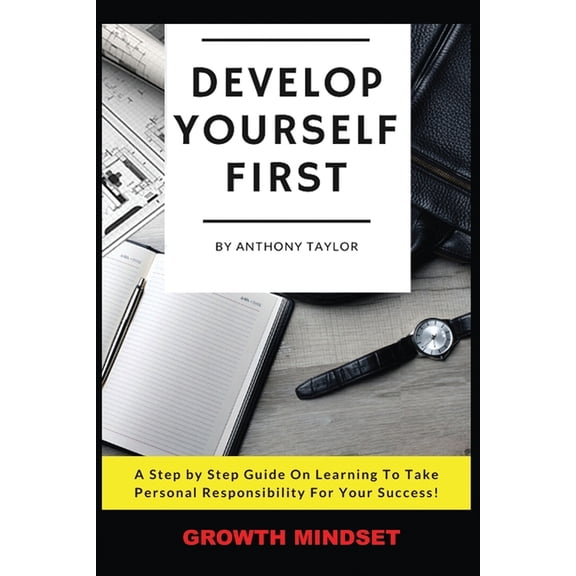 Develop Yourself First: A Step By Step Guide On Learning To Take Personal Responsibility For Your Success (Paperback)