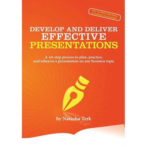 Develop and Deliver Effective Presentations: A 10-Step Process to Plan, Practice, and Rehearse a Presentation on Any Bus, (Paperback)