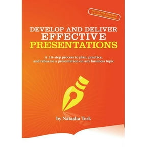 Develop and Deliver Effective Presentations: A 10-Step Process to Plan, Practice, and Rehearse a Presentation on Any Bus, (Paperback)