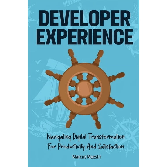 Developer Experience: Navigating Digital Transformation For Productivity And Satisfaction, (Paperback)