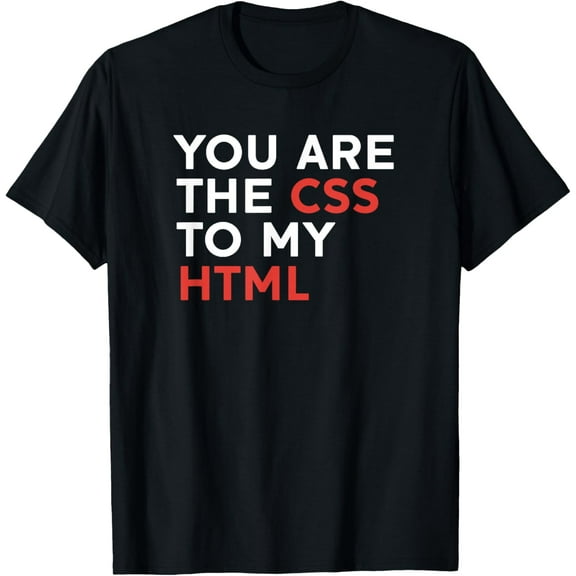 Developer Tees You Are The CSS To My HTML