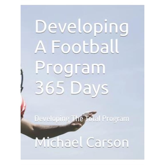 Developing A Football Program 365 Days: Developing The Total Program (Paperback)