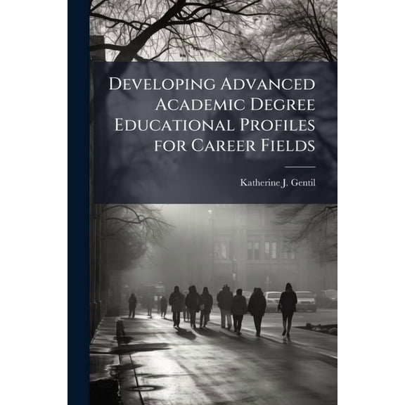 Developing Advanced Academic Degree Educational Profiles for Career Fields, (Paperback)