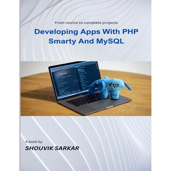 Developing Apps With PHP Smarty And MySQL: From novice to complete projects, (Paperback)
