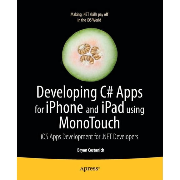 Developing C# Apps for iPhone and iPad Using Monotouch: IOS Apps Development for .Net Developers, (Paperback)