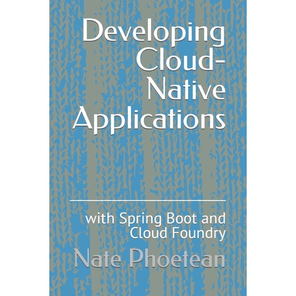 Developing Cloud-Native Applications: with Spring Boot and Cloud Foundry (Paperback)