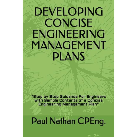 DEVELOPING CONCISE ENGINEERING MANAGEMENT PLANS: Step by Step Guidance For Engineers with Sample Contents of a Concise Engineering Management Plan Paperback 1982978554 9781982978556 Paul Natha