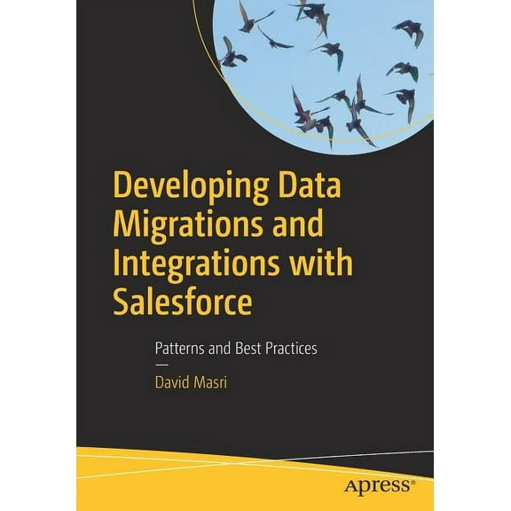 Developing Data Migrations and Integrations with Salesforce: Patterns and Best Practices, (Paperback)