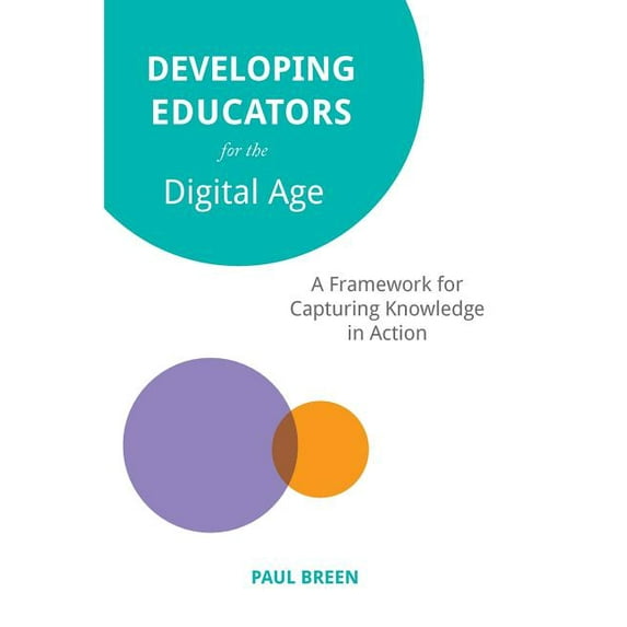 Developing Educators for The Digital Age: A Framework for Capturing Knowledge in Action (Paperback)