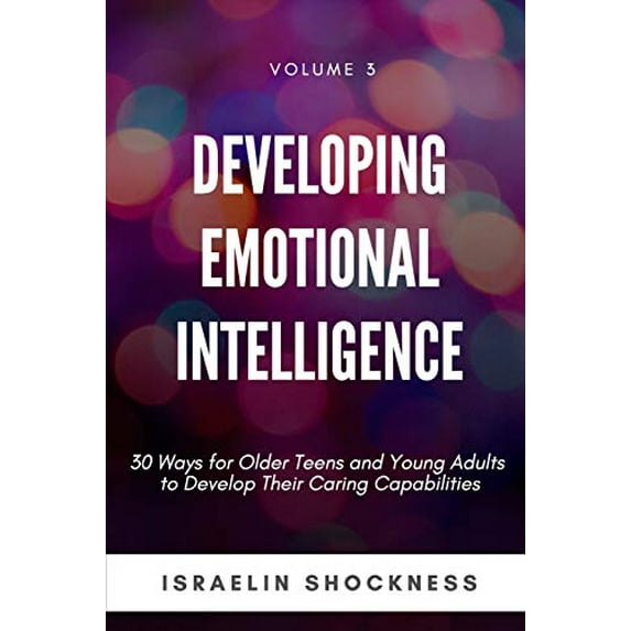 Pre-Owned Developing Emotional Intelligence: 30 Ways for Teens and Young Adults to Develop Their Caring Capabilities (Paperback) 1775009459 9781775009450