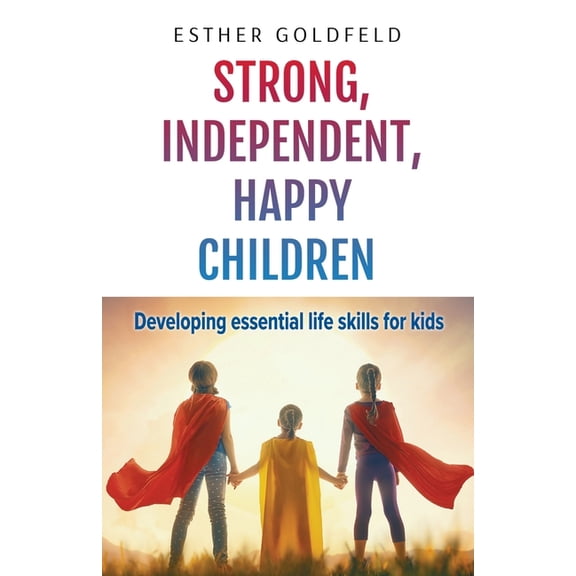 Developing Essential Life Skills for Kids: Strong, Independent, Happy Children (Series #1) (Paperback)