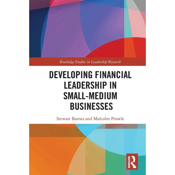 Routledge Studies in Leadership Research Developing Financial Leadership in Small-Medium Businesses, (Paperback)