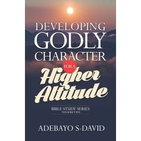 Developing Godly Character for a Higher Altitude: Healthy Church Bible Study Series Volume Two