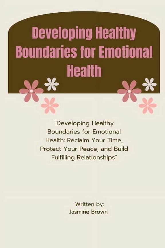 Developing Healthy Boundaries for Emotional Health: "Developing Healthy Boundaries for Emotional Health: Reclaim Yo, (Paperback)