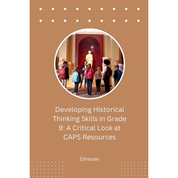 Developing Historical Thinking Skills in Grade 9: A Critical Look at CAPS Resources, (Paperback)