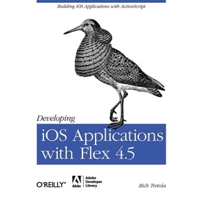 Developing IOS Applications with Flex 4.5: Building IOS Applications with ActionScript (Paperback)