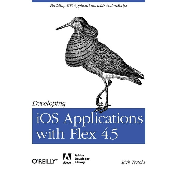 Developing IOS Applications with Flex 4.5: Building IOS Applications with ActionScript (Paperback)