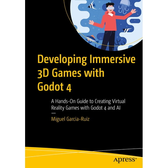 Developing Immersive 3D Games with Godot 4: A Hands-On Guide to Creating Virtual Reality Games with Godot 4 and AI, (Paperback)
