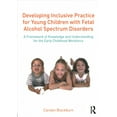 thumbnail image 1 of Developing Inclusive Practice for Young Children with Fetal Alcohol Spectrum Disorders: A Framework of Knowledge and Understanding for the Early Childhood Workforce (Paperback), 1 of 1