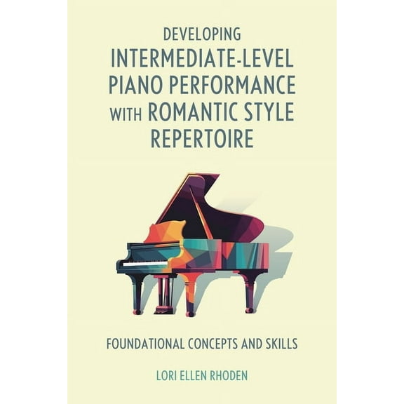 Developing Intermediate-Level Piano Performance with Romantic Style Repertoire: Foundational Concepts and Skills, (Paperback)