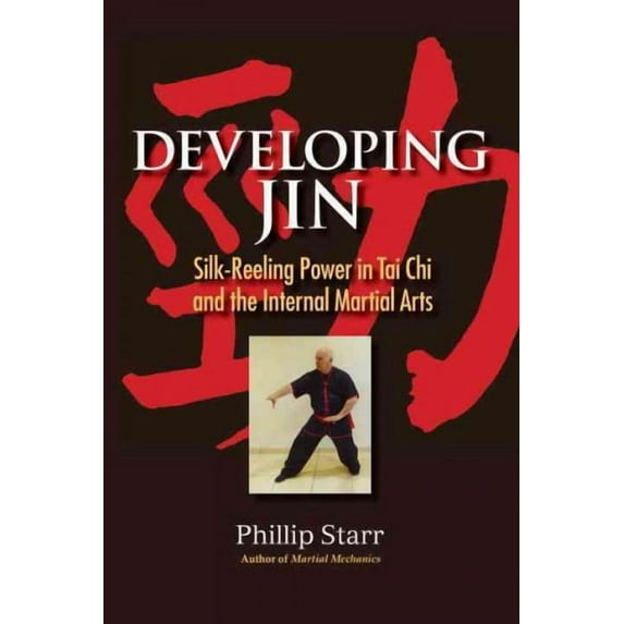 Developing Jin : Silk-Reeling Power in Tai Chi and the Internal Martial Arts (Paperback)