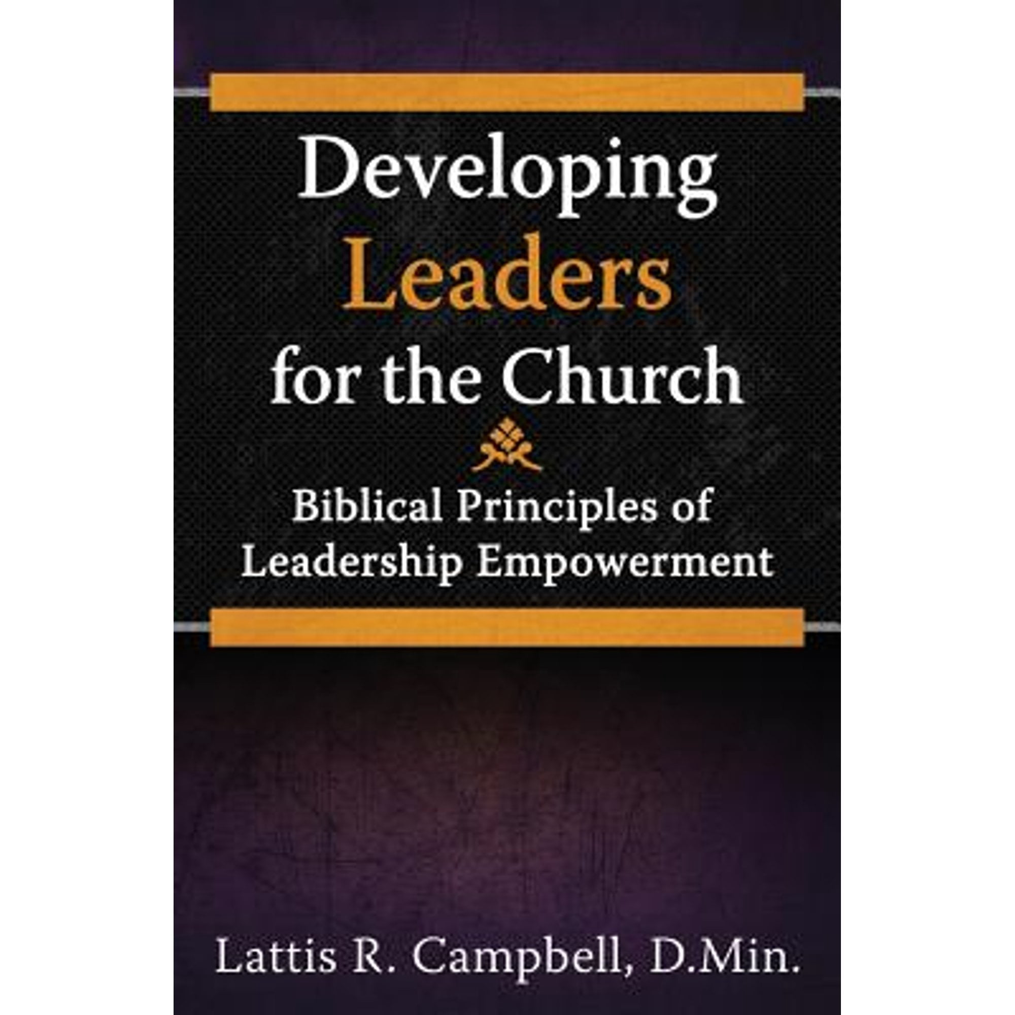 Developing Leaders for the Church: Biblical Principles of Leadership ...