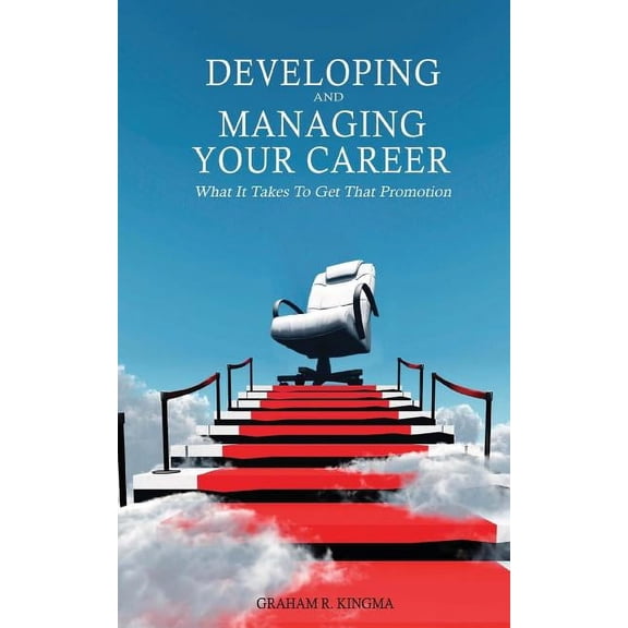 Developing & Managing Your Career: What It Takes to Get That Promotion Paperback