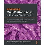 Developing Multi-Platform Apps with Visual Studio Code Get up and running with VS Code by building multi-platform, clou, Paperback