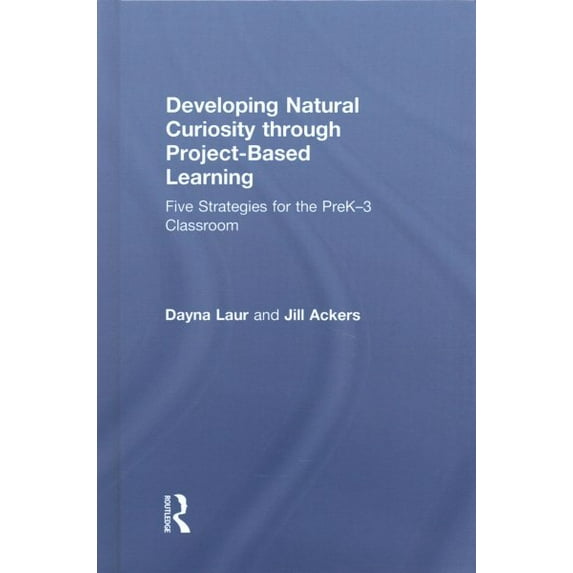Developing Natural Curiosity Through Project-Based Learning: Five Strategies for the Prek-3 Classroom (Hardcover)