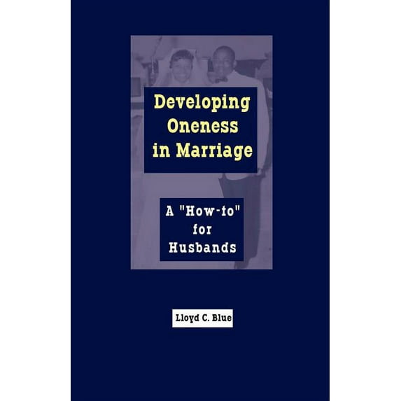 Developing Oneness in Marriage: A "How-to" for Husbands (Paperback) by Lloyd C Blue, Wm Dwight McKissic