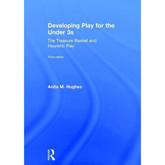 Developing Play for the Under 3s: The Treasure Basket and Heuristic Play, (Hardcover)
