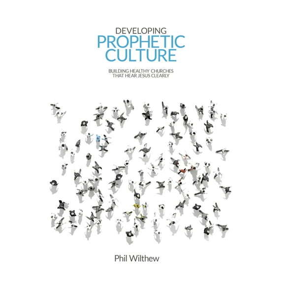 Developing Prophetic Culture: Building Healthy Churches That Hear Jesus Clearly, (Paperback)