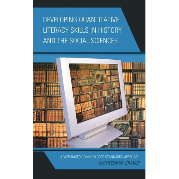 Developing Quantitative Literacy Skills in History and the Social Sciences: A Web-Based Common Core Standards Approach, (Paperback)