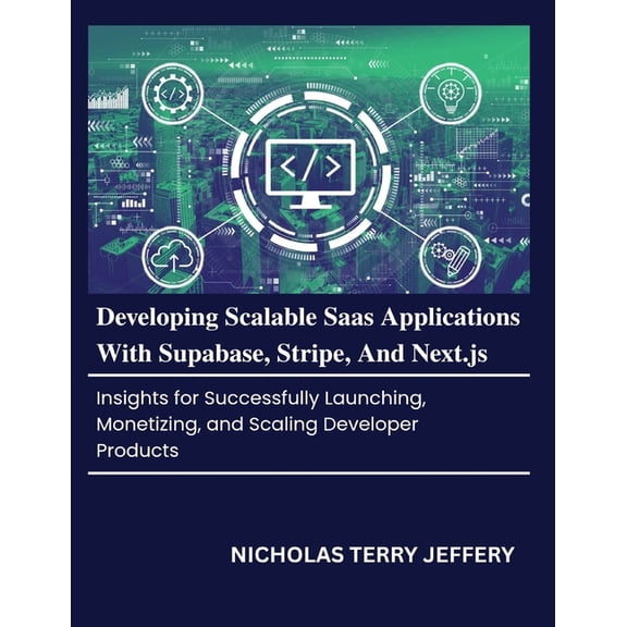 Developing Scalable Saas Applications With Supabase, Stripe, And Next.js: Insights for Successfully Launching, Monetizin, (Paperback)
