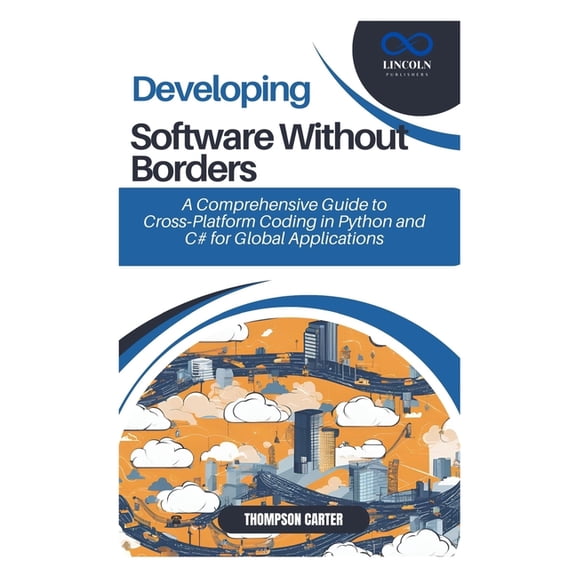 Developing Software Without Borders: A Comprehensive Guide to Cross-Platform Coding in Python and C# for Global Applicat, (Paperback)