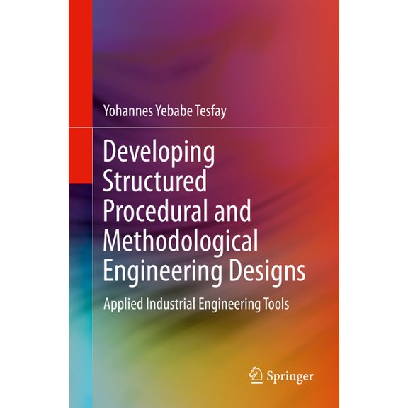 Developing Structured Procedural and Methodological Engineering Designs: Applied Industrial Engineering Tools, (Hardcover)