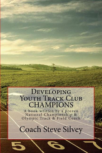 Developing Youth Track Club CHAMPIONS: A book written by a proven National Championship & Olympic Track & Field Coach (Paperback)