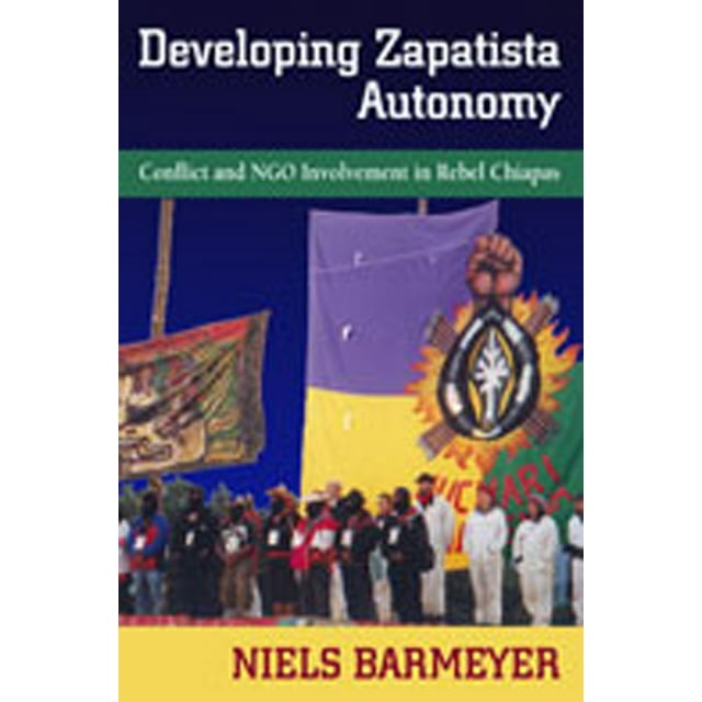 Developing Zapatista Autonomy: Conflict and Ngo Involvement in Rebel Chiapas (Paperback)