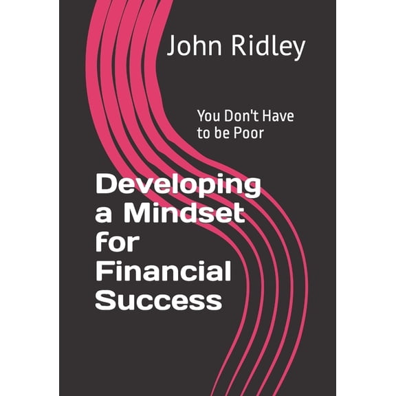 Developing a Mindset for Financial Success: You Don't Have to be Poor, (Paperback)