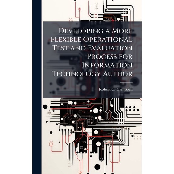 Developing a More Flexible Operational Test and Evaluation Process for Information Technology Author, (Hardcover)