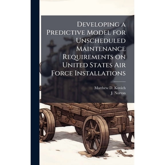 Developing a Predictive Model for Unscheduled Maintenance Requirements on United States Air Force Installations, (Hardcover)
