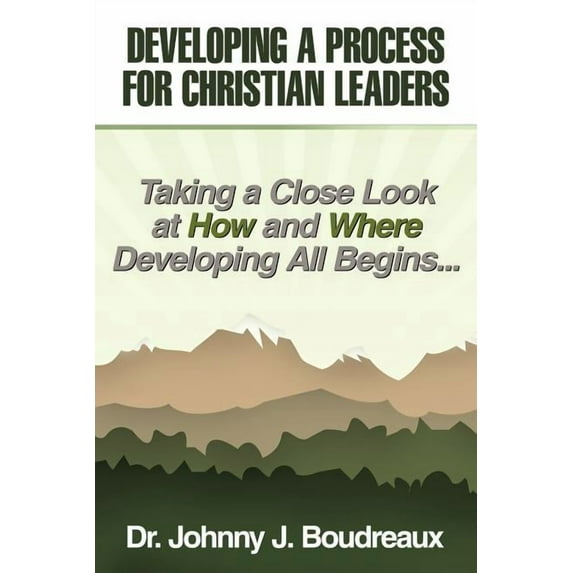 Developing a Process for Christian Leaders : Taking a Close Look at How and Where Developing All Begins ?