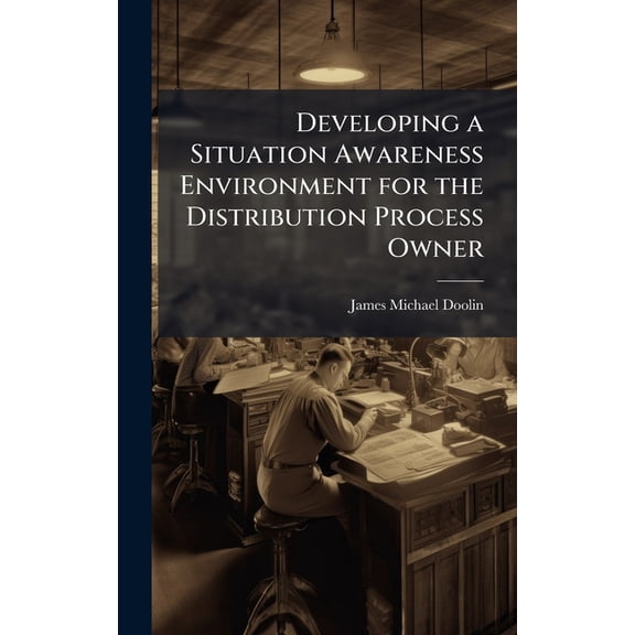 Developing a Situation Awareness Environment for the Distribution Process Owner, (Hardcover)