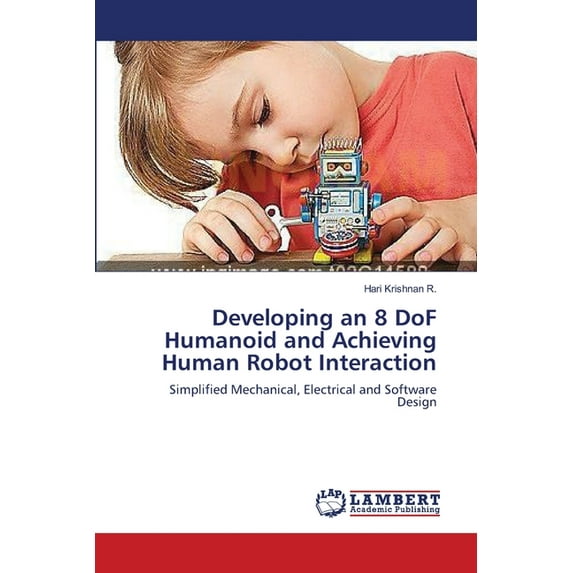 Developing an 8 DoF Humanoid and Achieving Human Robot Interaction (Paperback)
